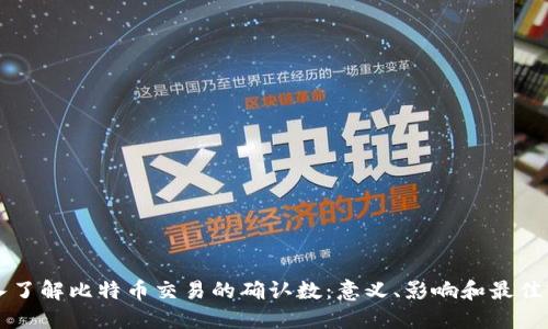 深入了解比特币交易的确认数：意义、影响和最佳实践