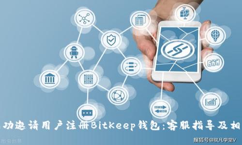 如何成功邀请用户注册BitKeep钱包：客服指导及相关策略