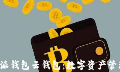 
全面解析B特派钱包云钱包：数字资产管理的最佳选择