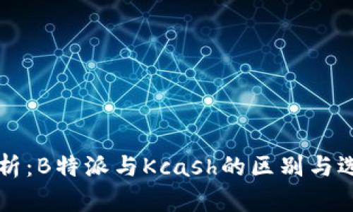 深度解析：B特派与Kcash的区别与选择指南