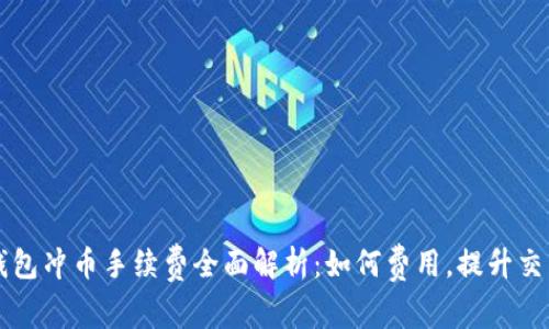 虚拟钱包冲币手续费全面解析：如何费用，提升交易效率