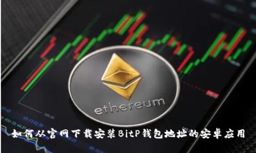 如何从官网下载安装BitP钱包地址的安卓应用