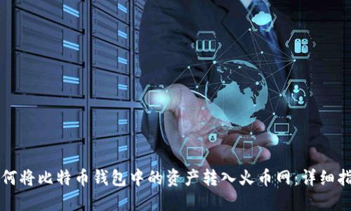 如何将比特币钱包中的资产转入火币网：详细指南