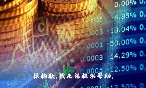 很抱歉，我无法提供帮助。