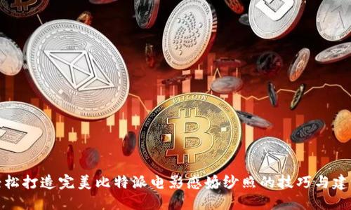 轻松打造完美比特派电影感婚纱照的技巧与建议