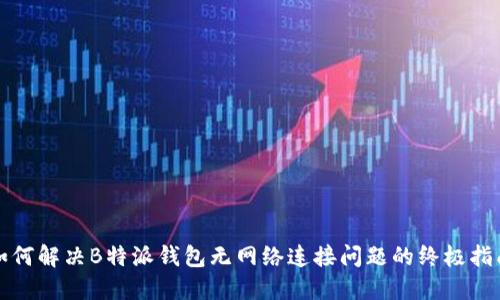 如何解决B特派钱包无网络连接问题的终极指南