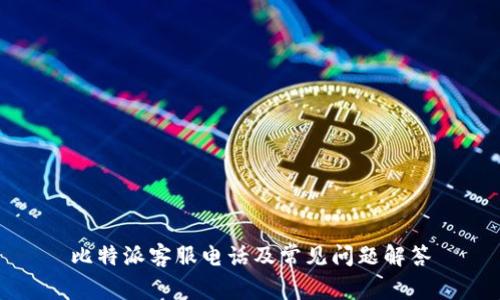 比特派客服电话及常见问题解答