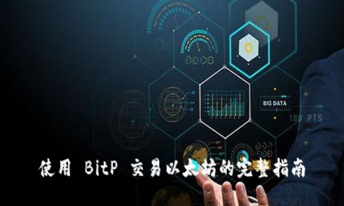 使用 BitP 交易以太坊的完整指南