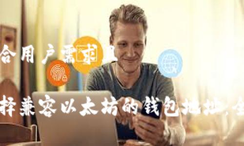 生成符合用户需求且

如何选择兼容以太坊的钱包地址：全面指南