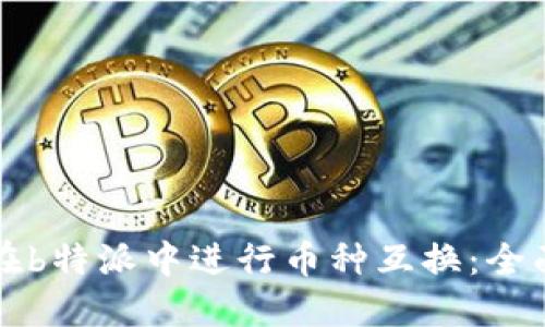 如何在b特派中进行币种互换：全面指南