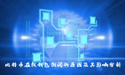 比特币在线钱包倒闭的原因及其影响分析