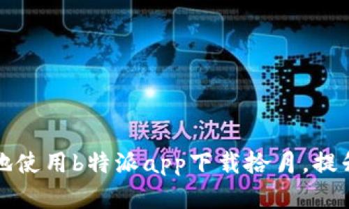 如何安全高效地使用b特派app下载拾月，提升您的工作效率