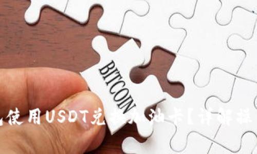 如何通过麦子钱包使用USDT兑换加油卡？详解操作流程与注意事项