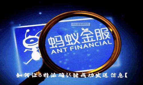 如何让B特派确认键成功发送信息？