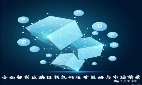 全面解析区块链钱包的运营策略与市场前景