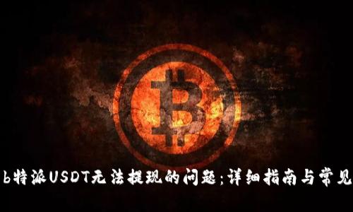 如何解决b特派USDT无法提现的问题：详细指南与常见疑问解析