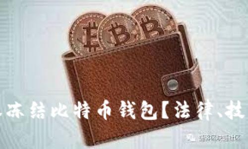 政府是否有权冻结比特币钱包？法律、技术与影响分析