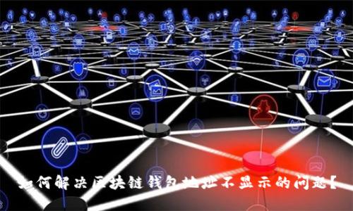 如何解决区块链钱包地址不显示的问题？