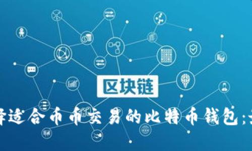 如何选择适合币币交易的比特币钱包：最全指南