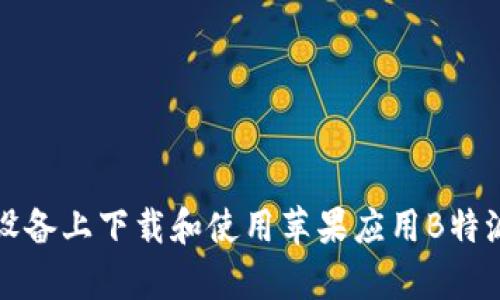 如何在安卓设备上下载和使用苹果应用B特派的完整指南