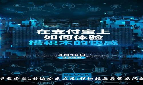 如何下载安装b特派安卓应用：详细指南与常见问题解答