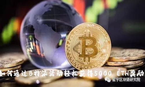 如何通过B特派活动轻松获得5000 ETH奖励？