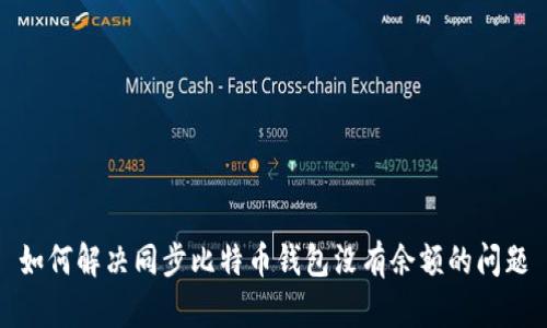 如何解决同步比特币钱包没有余额的问题