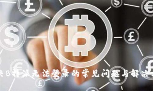 解决B特派无法登录的常见问题与解决方案