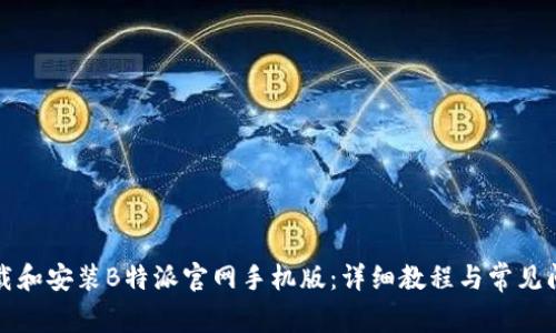 如何下载和安装B特派官网手机版：详细教程与常见问题解析