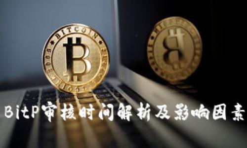 BitP审核时间解析及影响因素
