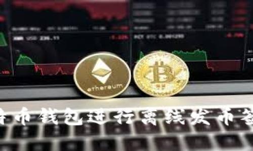 如何使用比特币钱包进行离线发币签名：全面指南