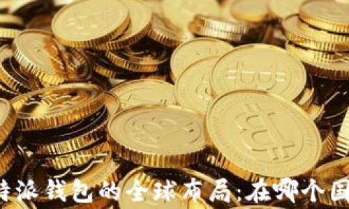 
比特派钱包的全球布局：在哪个国家？