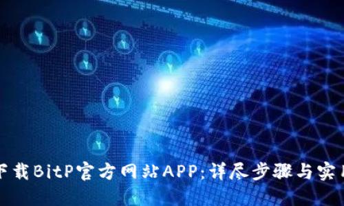 如何下载BitP官方网站APP：详尽步骤与实用技巧