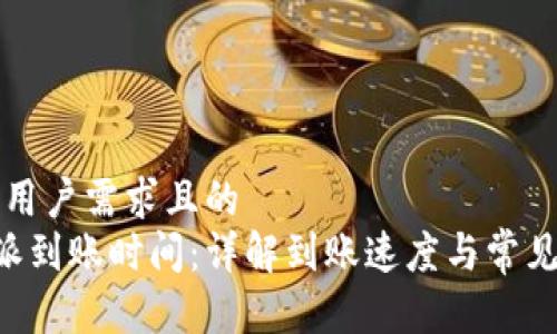 符合用户需求且的
B特派到账时间：详解到账速度与常见问题