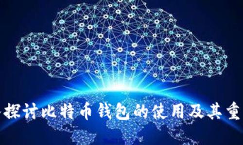 深入探讨比特币钱包的使用及其重要性