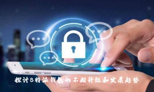 探讨B特派钱包的不断升级和发展趋势