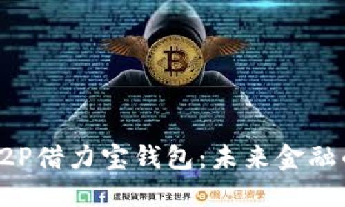 区块链P2P借力宝钱包：未来金融的新机遇