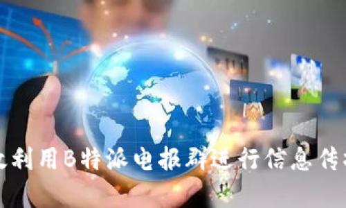 如何有效利用B特派电报群进行信息传播与交流