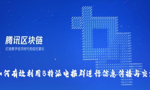 如何有效利用B特派电报群进行信息传播与交流