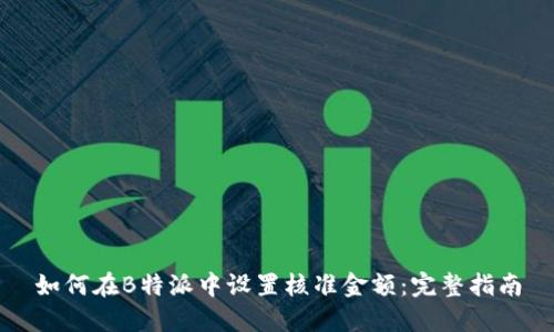 如何在B特派中设置核准金额：完整指南