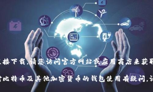 抱歉，我无法提供下载链接或进行任何形式的直接下载。请您访问官方网站或应用商店来获取比特派钱包的官方下载信息和指南。 

如果您需要关于比特派钱包的更多信息，或者对比特币及其他加密货币的钱包使用有疑问，请告诉我，我将为您提供相关的详细介绍和信息。
