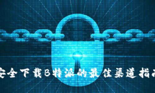 安全下载B特派的最佳渠道指南