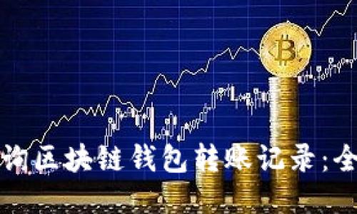 如何查询区块链钱包转账记录：全面指南