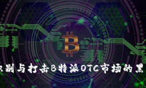 如何识别与打击B特派OTC市场的黑钱交易