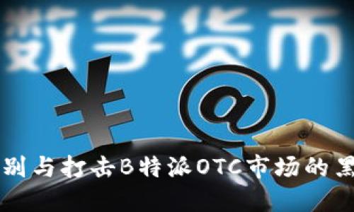 如何识别与打击B特派OTC市场的黑钱交易