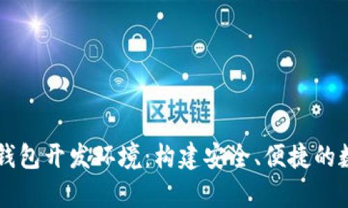 深入解析区块链钱包开发环境：构建安全、便捷的数字资产管理平台