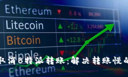 如何取消B特派转账：解决转账慢的问题