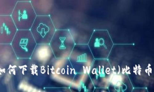 华为手机如何下载Bitcoin Wallet（比特币钱包）指南