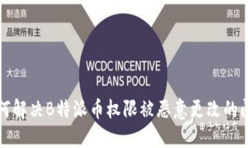 如何解决B特派币权限被恶意更改的问题