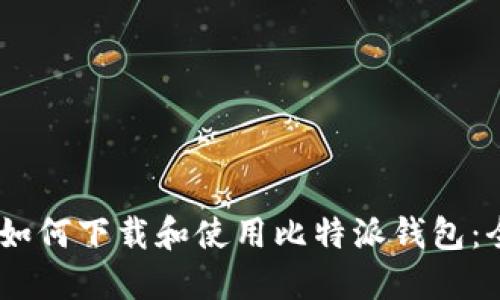 biasoti如何下载和使用比特派钱包：全面指南